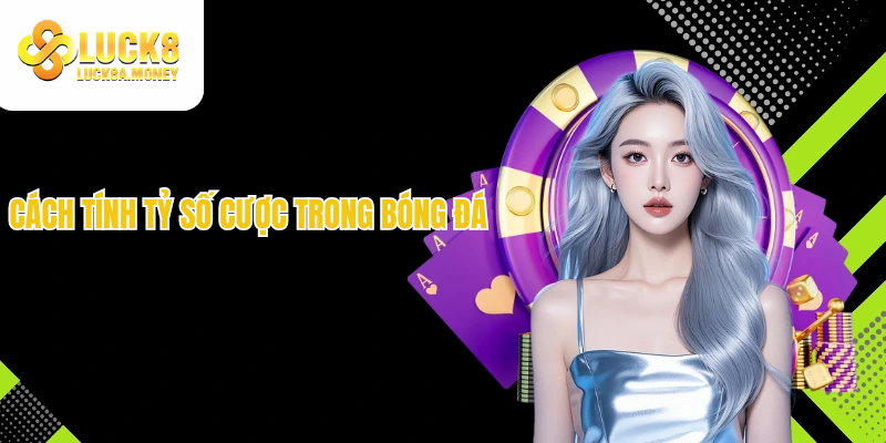 Cách tính tỷ số cược trong bóng đá