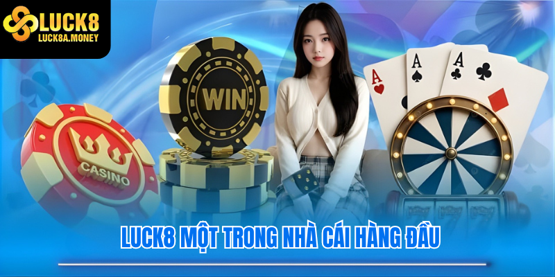 Luck8 một trong nhà cái hàng đầu